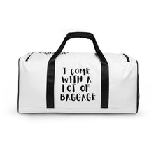 Load image into Gallery viewer, "I come with a lot of baggage" Duffle bag