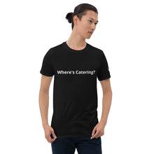 Load image into Gallery viewer, &quot;Where&#39;s Catering&quot; Short-Sleeve Unisex T-Shirt
